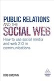 Public relations and the social web : how to use social media and web 2.0 in communications