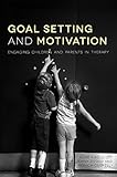 Goal setting and motivation in therapy : engaging children and parents