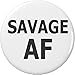 Savage AF 1.25â€ Pinback Button Pin â€“ Fierce Wild Crazy