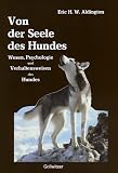 Von der Seele des Hundes. Wesen, Psychologie und Verhaltensweisen des Hundes
