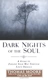 Dark Nights of the Soul: A Guide to Finding Your Way Through Life`s Ordeals