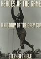 Heroes of the Game: A History of the Grey Cup