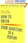 How to Break Your Addiction to a Person