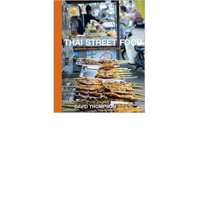 [ Thai Street Food: Authentic Recipes, Vibrant Traditions BY Thompson, David ( Author ) ] { Hardcover } 2010