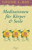Meditation f&uuml;r K&ouml;rper & Seele - Louise L. Hay