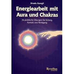 Energiearbeit mit Aura und Chakra: 56 praktische �bungen f�r Erdung, Kontakt und Reinigung