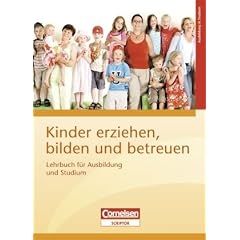 Kinder erziehen, bilden und betreuen: Lehrbuch f�r Ausbildung und Studium