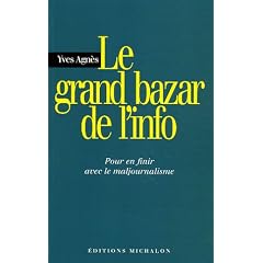 Le grand bazar de l'info : Pour en finir avec le maljournalisme