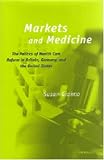 Markets and Medicine: The Politics of Health Care Reform in Britain, Germany, and the United States