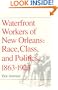 Waterfront Workers of New Orleans: Race, Class, and Politics, 1863-1923