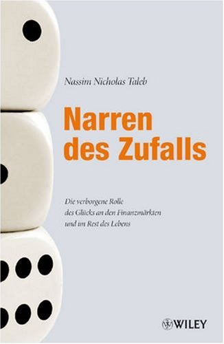 Narren Des Zufalls: Die Verborgene Rolle Des Glucks an Den Finanzmarkten Und Im Rest Des Lebens