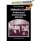 Ordered to Care: The Dilemma of American Nursing, 1850-1945 (Cambridge History of... by Susan M. Reverby