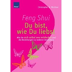 Feng Shui - Du bist, wie du liebst: Wie Sie sich selbst neu entdecken und die Beziehungen zu anderen bereichern