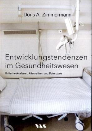 Entwicklungstendenzen im Gesundheitswesen: Kritische Analysen, Alternativen und Potenziale