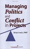Managing Politics and Conflict in Projects
