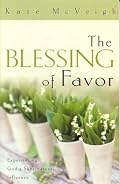 The Blessing of Favor: Experiencing God's Supernatural Influence
