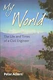 My world : the life and times of a civil engineer