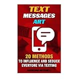 text messages art 20 methods to influence and seduce everyone via texting texting messages how to text divorce