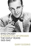 Bing Crosby: A Pocketful of Dreams--The Early Years 1903-1940