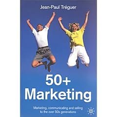 50+ Marketing: Marketing, Communicating and Selling to the over 50s Generations