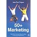 50+ Marketing: Marketing, Communicating and Selling to the over 50s Generations