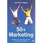 50+ Marketing: Marketing, Communicating and Selling to the Over 50s Generations