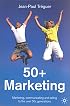 50+ Marketing: Marketing, Communicating and Selling to the Over 50s Generations