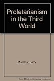 Proletarianisation in the Third World : studies in the creation of a labour force under dependent capitalism