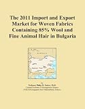 The 2011 Import and Export Market for Woven Fabrics Containing 85% Wool and Fine Animal Hair in Bulgaria