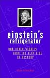 Einstein's Refrigerator: And Other Stories from the Flip Side of History