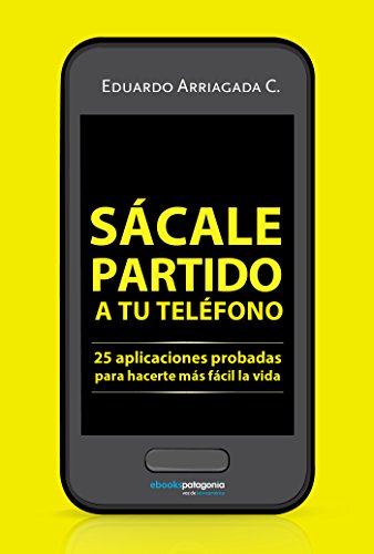 Sácale partido a tu teléfono: 25 aplicaciones probadas para hacerte más fácil la vida (Spanish Edition)