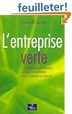 L'entreprise verte : Le d�veloppement durable change l'entreprise pour changer le monde