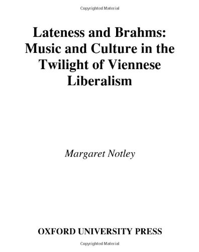 Lateness and Brahms: Music and Culture in the Twilight of Viennese Liberalism (AMS Studies in Music)