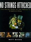 No Strings Attached : The Inside Story of Jim Henson's Creature Shop