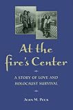 At the Fire's Center: A STORY OF LOVE AND HOLOCAUST SURVIVAL (Jean M. Peck)
