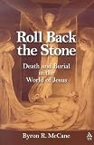 Roll Back the Stone
 Death and Burial in the World of Jesus,
Byron R. McCane