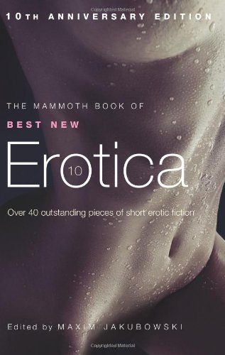the mammoth book of best new erotica 10 mammoth book of best new erotica