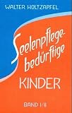 Seelenpflege-bed�rftige Kinder. Gesamtausgabe: Zur Heilp�dagogik Rudolf Steiners. Standardwerk der anthroposophischen Heilp�dagogik in einem Band. Buch ... Auflage von Band 1 und 4. Auflage von Band 2 - Walter Holtzapfel