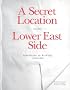 A Secret Location On The Lower East Side: Adventures in Writing 1960-1980