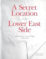 A Secret Location On The Lower East Side: Adventures in Writing 1960-1980