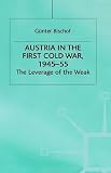 Austria in the First Cold War, 1945-55: The Leverage of the Weak (Cold War History)