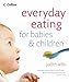 Everyday Eating for Babies and Children: Healthy Food They Will Love