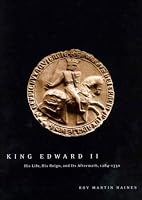King Edward II: Edward of Caernarfon His Life, His Reign, and Its Aftermath 1284-1330