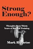 Strong Enough? Thoughts on Thirty Years of Barbell Training
