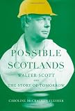 Possible Scotlands: Walter Scott and the Story of Tomorrow