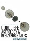 Gurdjieff, Astrology and Beelzebubs Tales: The Breakthrough Analysis of Gurdjieffs Masterpiece
