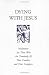 Dying with Jesus: Meditations for Those Who are Terminally Ill, Their Families and Their Caregivers: Meditations for Those Who Are Terminally Ill, Their Families and Their Caregivers