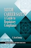 Motor Carrier Safety: A Guide to Regulatory Compliance (Occupational Safety and Health Guide Series)