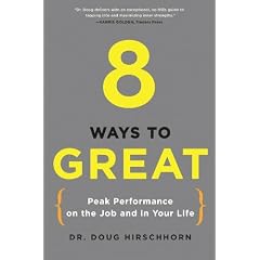 8 Ways to Great: Peak Performance on the Job and in Your Life