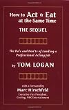 How to Act & Eat at the Same Time: The Sequel: The Do's and Don'ts of Landing a Professional Acting Job